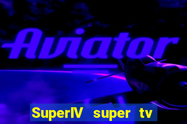 SuperIV super tv ao vivo super super tv